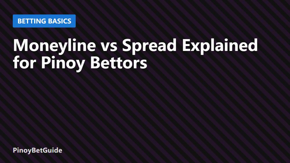 Moneyline vs Spread Explained for Pinoy Bettors