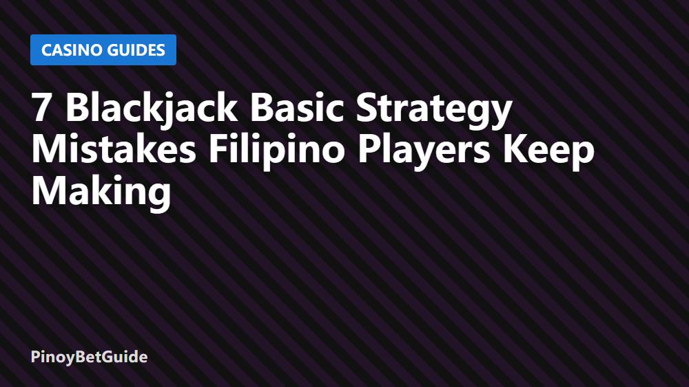 7 Blackjack Basic Strategy Mistakes Filipino Players Keep Making